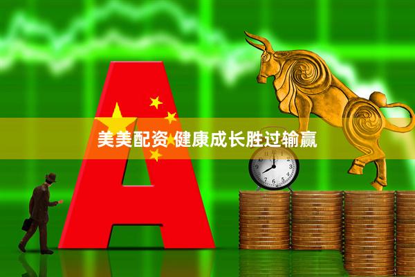 美美配资 健康成长胜过输赢